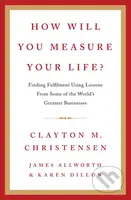 How Will You Measure Your Life? (Finding fulfilment using lessons from some of the world's greatest businesses) - kniha z kategorie Byznys a…