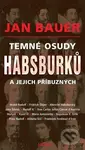 Temné osudy Habsburků a jejich příbuzných - Jan Bauer - kniha z kategorie Historie
