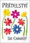 Přátelství - Sri Chinmoy - kniha z kategorie Aforismy