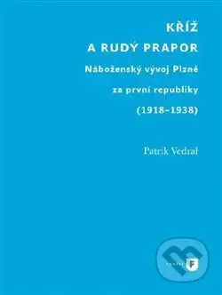 Kříž a rudý prapor (Náboženský vývoj Plzně za první republiky (1918-1938)) - kniha z kategorie Historie