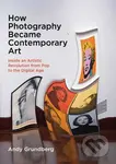 How Photography Became Contemporary Art (Inside an Artistic Revolution from Pop to the Digital Age) - kniha z kategorie Fotografie