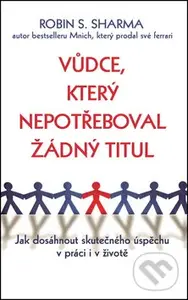 Vůdce, který nepotřeboval žádný titul - Robin Sharma