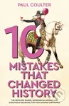 10 Mistakes That Changed History (The Reckless Rulers, Monumental Mishaps and Disastrous Decisions That Have Shaped Our World.) - kniha z kategorie…