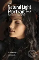 The Natural Light Portrait Book : The Step-by-Step Techniques You Need to Capture Amazing Photographs like the Pros
