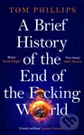 A Brief History of the End of the Fcking World (The hilarious and fascinating new book from the international bestselling author of HUMANS)