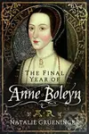 The Final Year of Anne Boleyn - Natalie Grueninger - kniha z kategorie Životopisy, reportáže a myšlenky