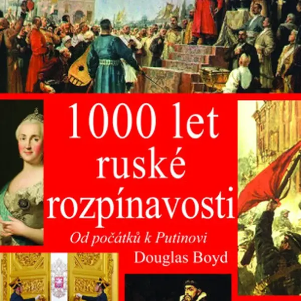 1000 let ruské rozpínavosti - od počátku k Putinovi - Douglas Boyd