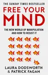 Free Your Mind: The new world of manipulation and how to resist it - Laura Dodsworth, Patrick Fagan