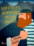 Sam Steele's Adventures on Land and Sea - Lyman Frank Baum - e-kniha