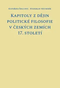 Kapitoly z dějin politické filosofie v českých zemích 17. století - Stanislav Sousedík, Kateřina Šolcová