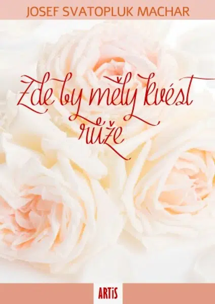 Zde by měly kvést růže - Josef Svatopluk Machar - e-kniha
