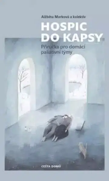 Hospic do kapsy - Příručka pro domácí paliativní týmy - Alžběta Marková, kolektiv autorů
