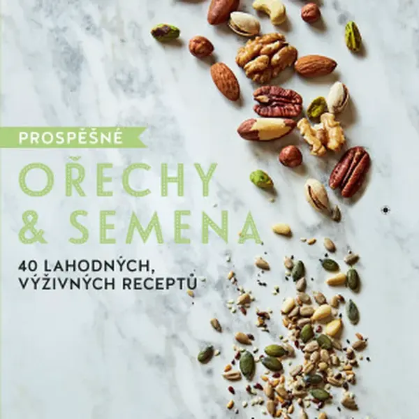 Prospěšné Ořechy a semena - 40 lahodných, výživných receptů - Natalie Seldon