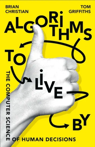 Algorithms to Live By - Brian Christian, Tom Griffiths