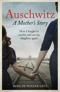 Auschwitz A Mother's Story - Rosa de Winter-Levy