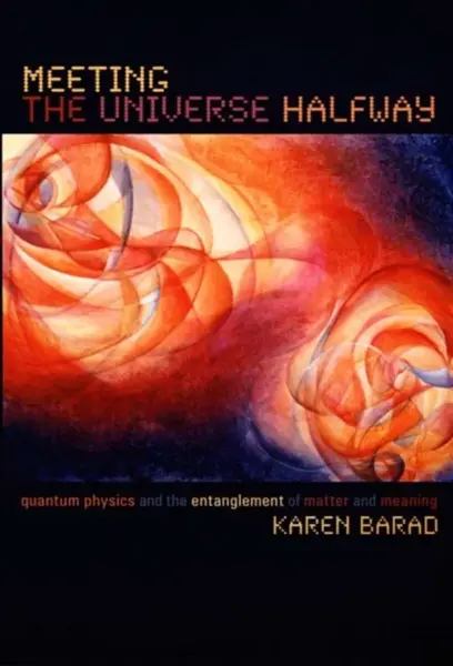 Meeting the Universe Halfway - Karen Barad