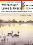 Take Three Colours: Watercolour Lakes & Rivers - Stephen Coates