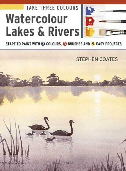 Take Three Colours: Watercolour Lakes & Rivers - Stephen Coates