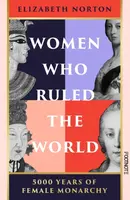 Women Who Ruled the World - Elizabeth Norton