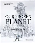 Our Frozen Planet - Jurg Alean, Michael Hambrey