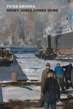 Henry James Comes Home - Peter Brooks