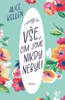 Vše, čím jsme nikdy nebyli - Alice Kellen