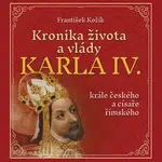 Kronika života a vlády Karla IV., krále českého a císaře římského - František Kožík - audiokniha