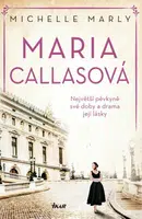 Maria Callasová. Největší pěvkyně své doby a drama její lásky - Michelle Marly