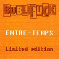 BUBLIFUCK – ENTRE - TEMPS