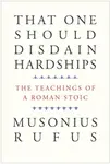 That One Should Disdain Hardships - Musonius Rufus