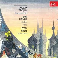 Různí interpreti – Trojan: Divertimento - Hanuš: Hudba věže - Eben: Okna