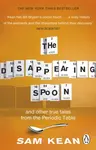 The Disappearing Spoon...and other true tales from the Periodic Table - Sam Kean