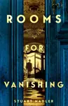 Rooms for Vanishing - Stuart Nadler