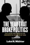 The Year That Broke Politics - Luke A. Nichter