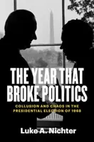 The Year That Broke Politics - Luke A. Nichter