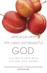 The Good and Beautiful God - James Bryan Smith