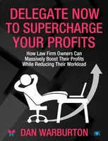 Delegate Now to Supercharge Your Profits - Dan Warburton