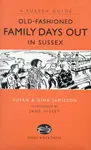 Old Fashioned Family Days Out in Sussex - Gina Jamieson, Susan Jamieson