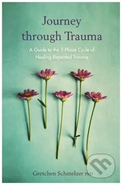 Journey through Trauma (A Guide to the 5-Phase Cycle of Healing Repeated Trauma) - kniha z kategorie Zdraví a životní styl
