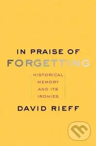 In Praise of Forgetting (Historical Memory and Its Ironies) - kniha z kategorie Humanitní a společenské vědy