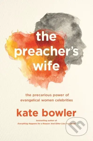 The Preacher's Wife (The Precarious Power of Evangelical Women Celebrities) - kniha z kategorie Humanitní a společenské vědy