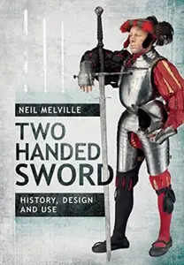 Two Handed Sword History, Design and Use - Neil Melville
