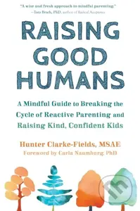 Raising Good Humans (A Mindful Guide to Breaking the Cycle of Reactive Parenting and Raising Kind, Confident Kids) - kniha z kategorie Zdraví a…