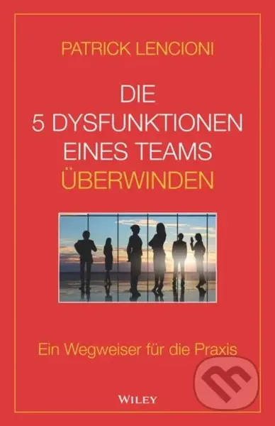 Die 5 Dysfunktionen eines Teams uberwinden (Ein Wegweiser fur die Praxis) - kniha z kategorie Byznys a management