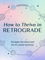 How to Thrive in Retrograde - Alison Daviesová