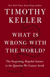 What is Wrong with the World? - Timothy Keller