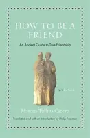 How to Be a Friend - Marcus Tullius Cicero
