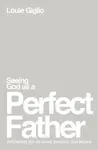 Seeing God as a Perfect Father - Louie Giglio