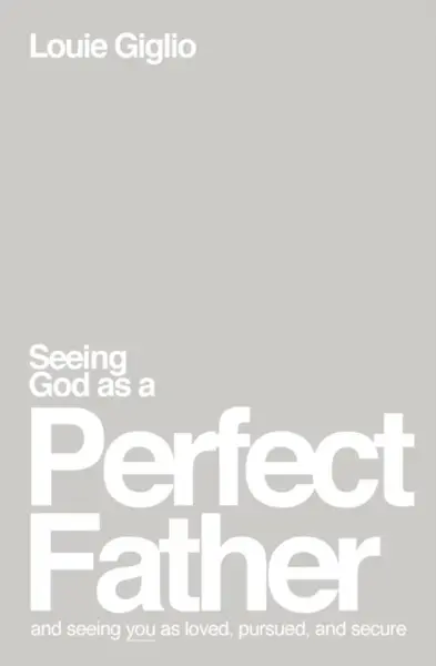Seeing God as a Perfect Father - Louie Giglio