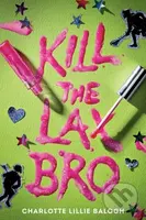 Kill the Lax Bro - Charlotte Lillie Balogh - kniha z kategorie Pro děti